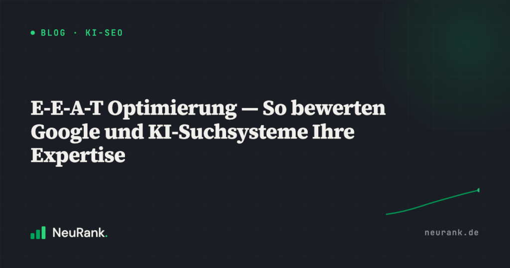 E-E-A-T Optimierung — So bewerten Google und KI-Suchsysteme Ihre Expertise