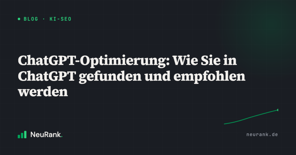 ChatGPT-Optimierung: Wie Sie in ChatGPT gefunden und empfohlen werden