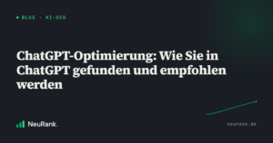 ChatGPT-Optimierung: Wie Sie in ChatGPT gefunden und empfohlen werden