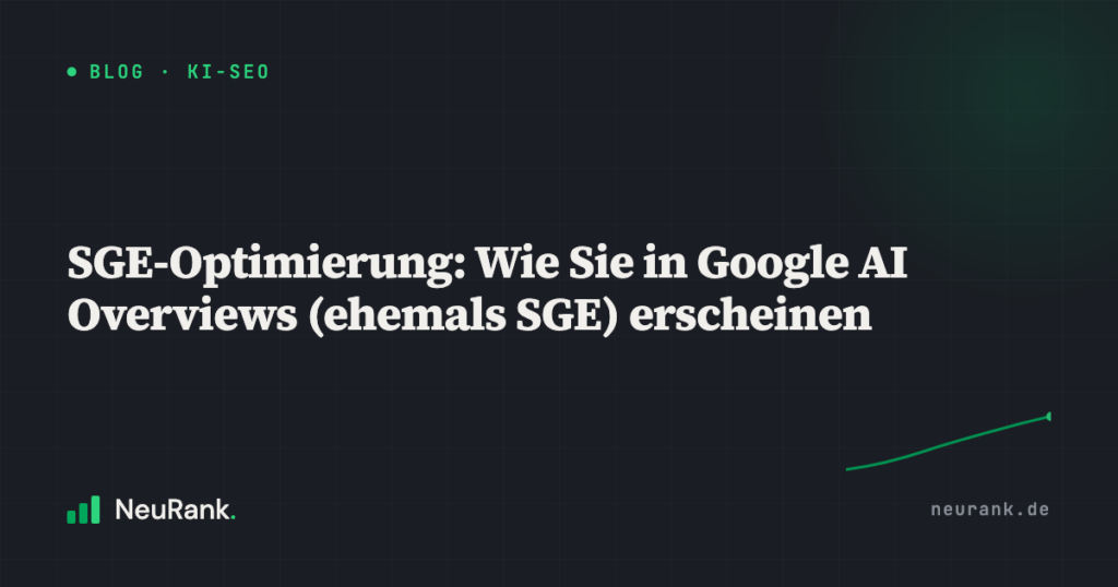 SGE-Optimierung: Wie Sie in Google AI Overviews (ehemals SGE) erscheinen