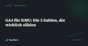 GA4 für KMU: Die 5 Zahlen, die wirklich zählen